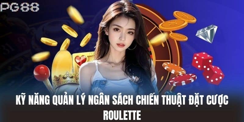 Kỹ năng quản lý ngân sách Chiến thuật đặt cược roulette